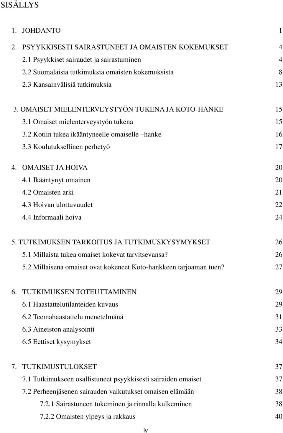 3 Koulutuksellinen perhetyö 17 4. OMAISET JA HOIVA 20 4.1 Ikääntynyt omainen 20 4.2 Omaisten arki 21 4.3 Hoivan ulottuvuudet 22 4.4 Informaali hoiva 24 5.