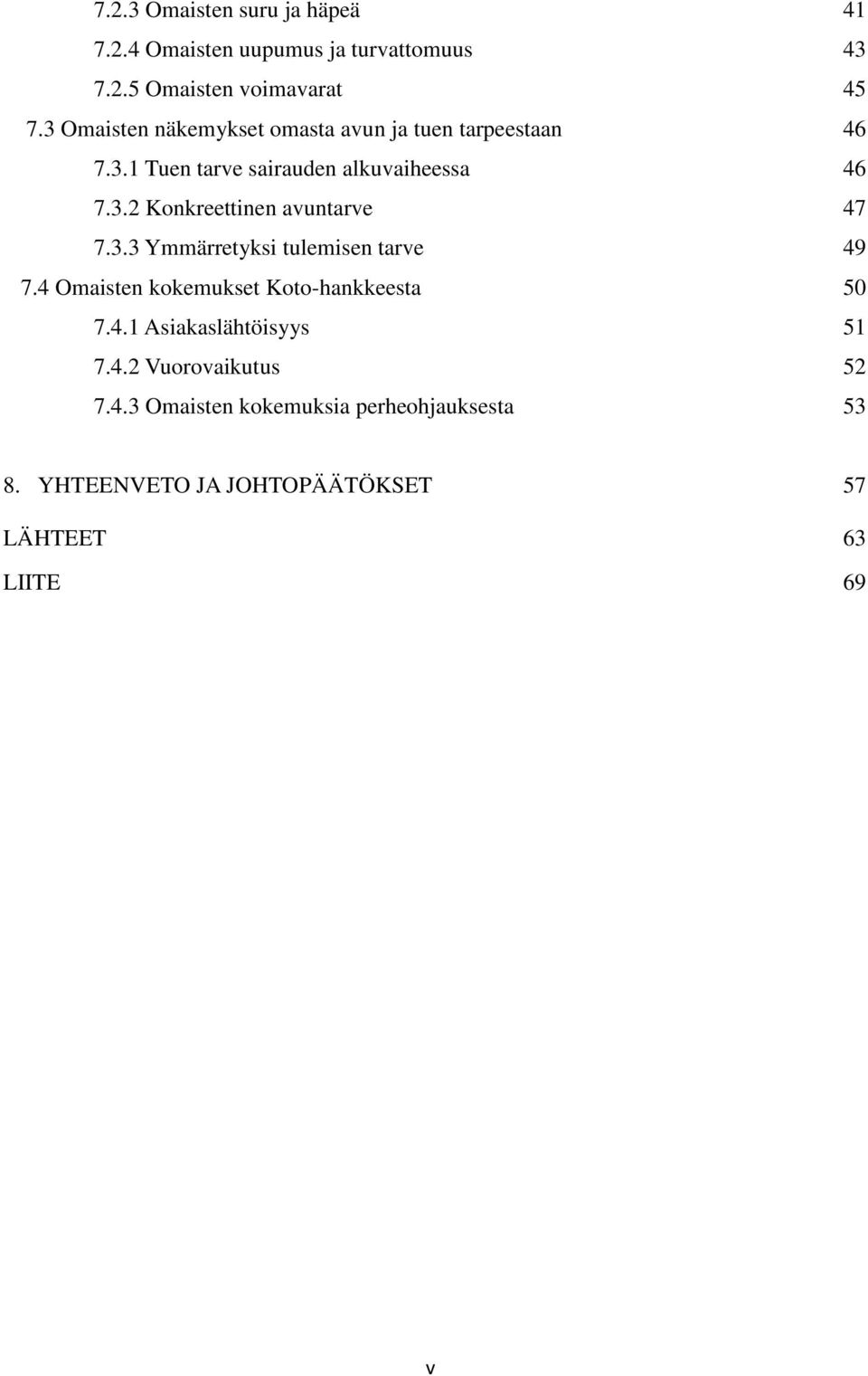 3.3 Ymmärretyksi tulemisen tarve 49 7.4 Omaisten kokemukset Koto-hankkeesta 50 7.4.1 Asiakaslähtöisyys 51 7.4.2 Vuorovaikutus 52 7.