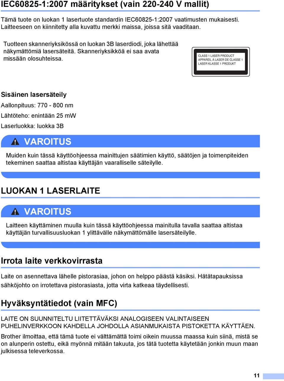 Skanneriyksikköä ei saa avata missään olosuhteissa.