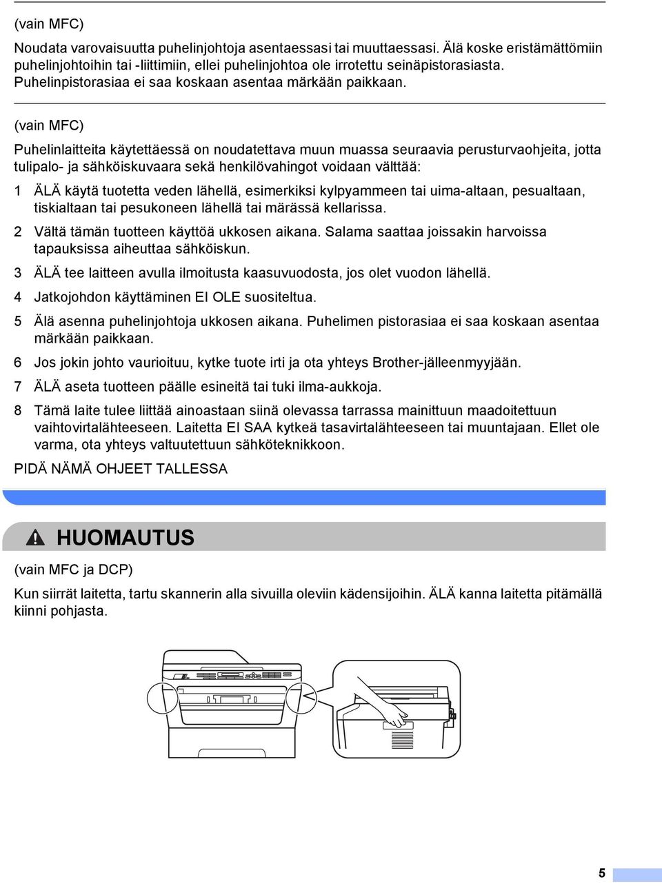 (vain MFC) Puhelinlaitteita käytettäessä on noudatettava muun muassa seuraavia perusturvaohjeita, jotta tulipalo- ja sähköiskuvaara sekä henkilövahingot voidaan välttää: 1 ÄLÄ käytä tuotetta veden