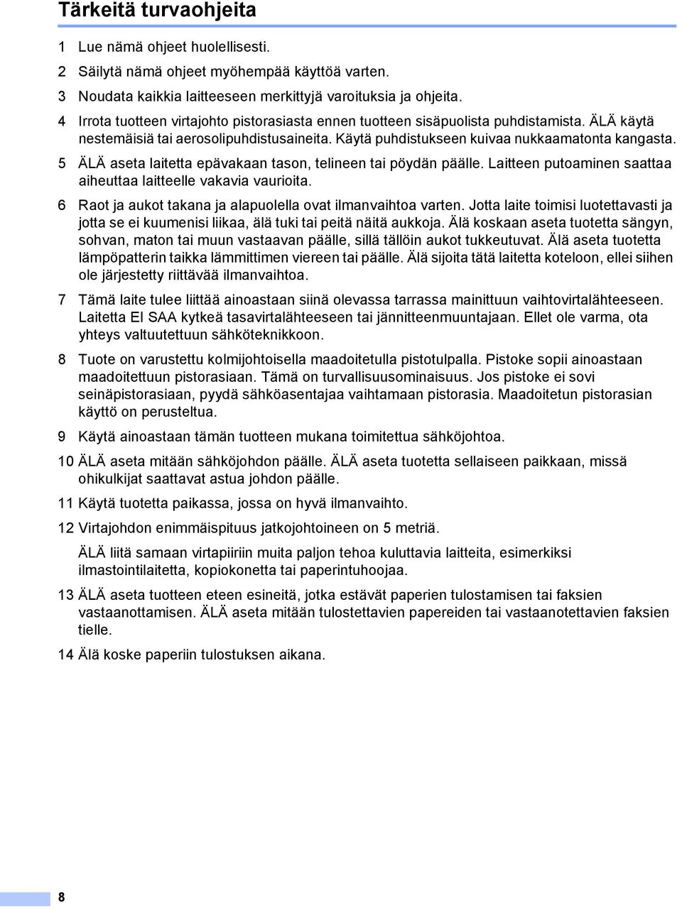 5 ÄLÄ aseta laitetta epävakaan tason, telineen tai pöydän päälle. Laitteen putoaminen saattaa aiheuttaa laitteelle vakavia vaurioita. 6 Raot ja aukot takana ja alapuolella ovat ilmanvaihtoa varten.