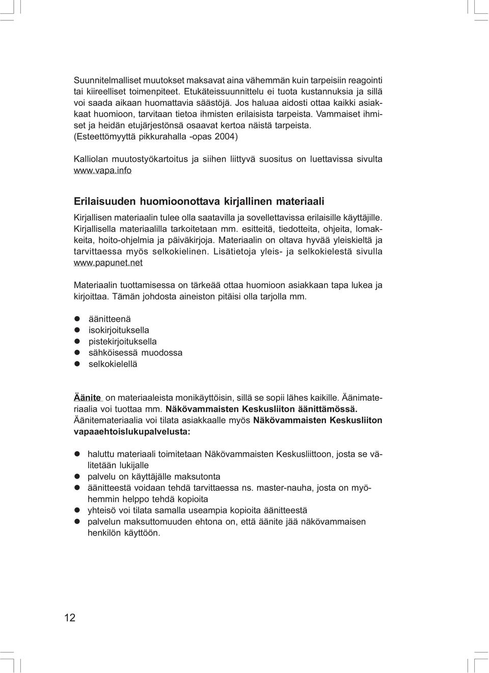 (Esteettömyyttä pikkurahalla -opas 2004) Kalliolan muutostyökartoitus ja siihen liittyvä suositus on luettavissa sivulta www.vapa.
