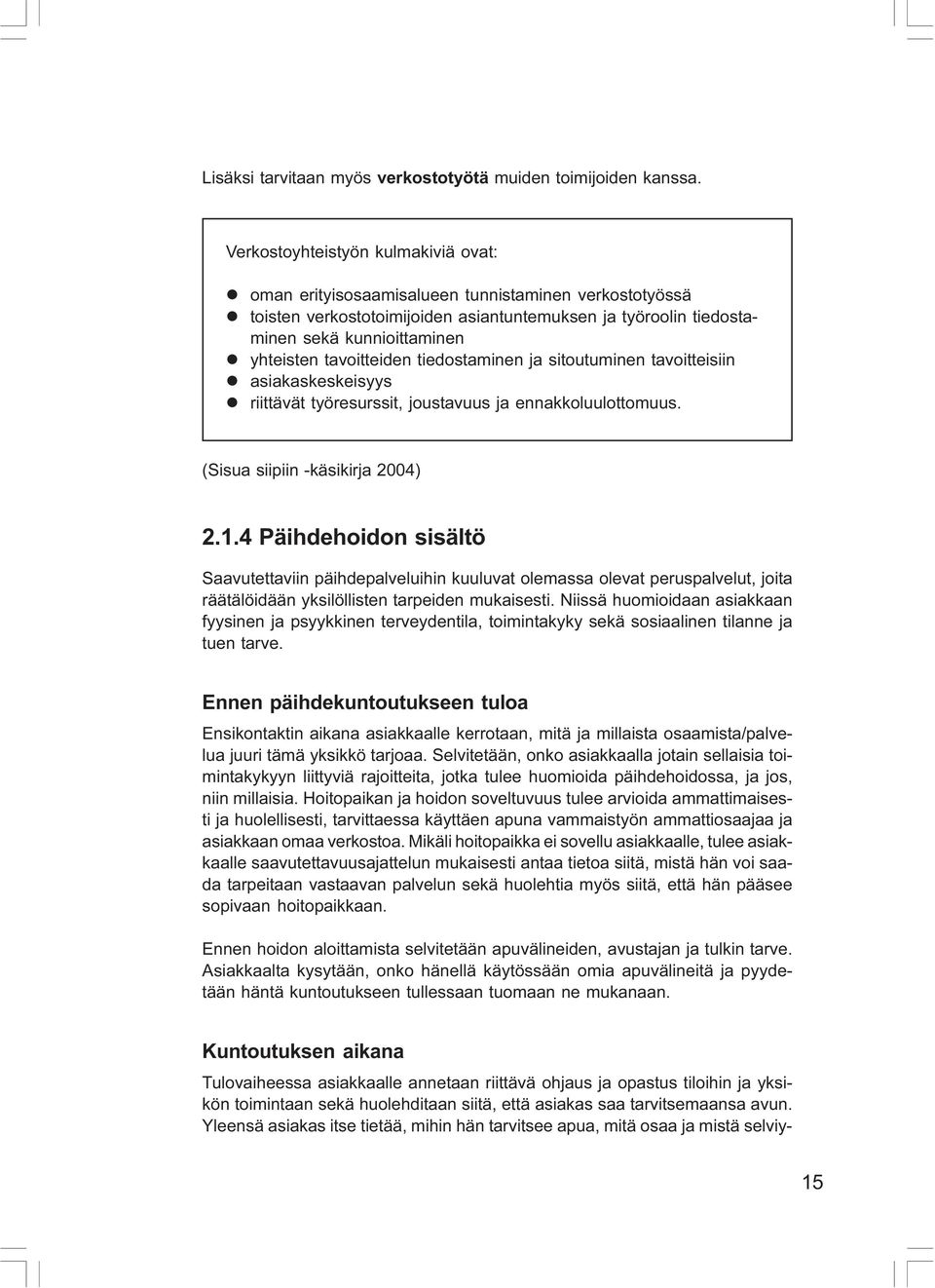 tavoitteiden tiedostaminen ja sitoutuminen tavoitteisiin asiakaskeskeisyys riittävät työresurssit, joustavuus ja ennakkoluulottomuus. (Sisua siipiin -käsikirja 2004) 2.1.