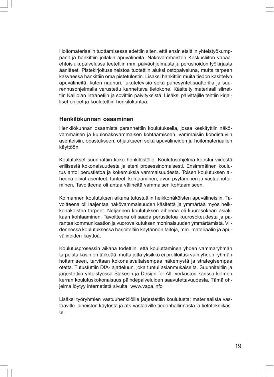 Lisäksi hankittiin muita tiedon käsittelyn apuvälineitä, kuten nauhuri, lukutelevisio sekä puhesyntetisaattorilla ja suurennusohjelmalla varustettu kannettava tietokone.