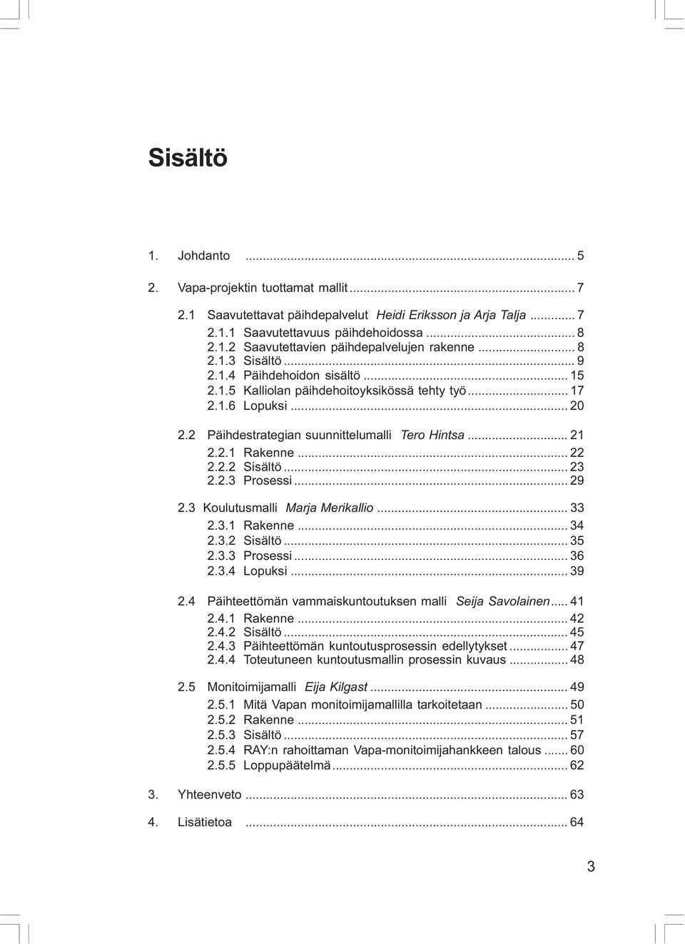 .. 22 2.2.2 Sisältö... 23 2.2.3 Prosessi... 29 2.3 Koulutusmalli Marja Merikallio... 33 2.3.1 Rakenne... 34 2.3.2 Sisältö... 35 2.3.3 Prosessi... 36 2.3.4 Lopuksi... 39 2.