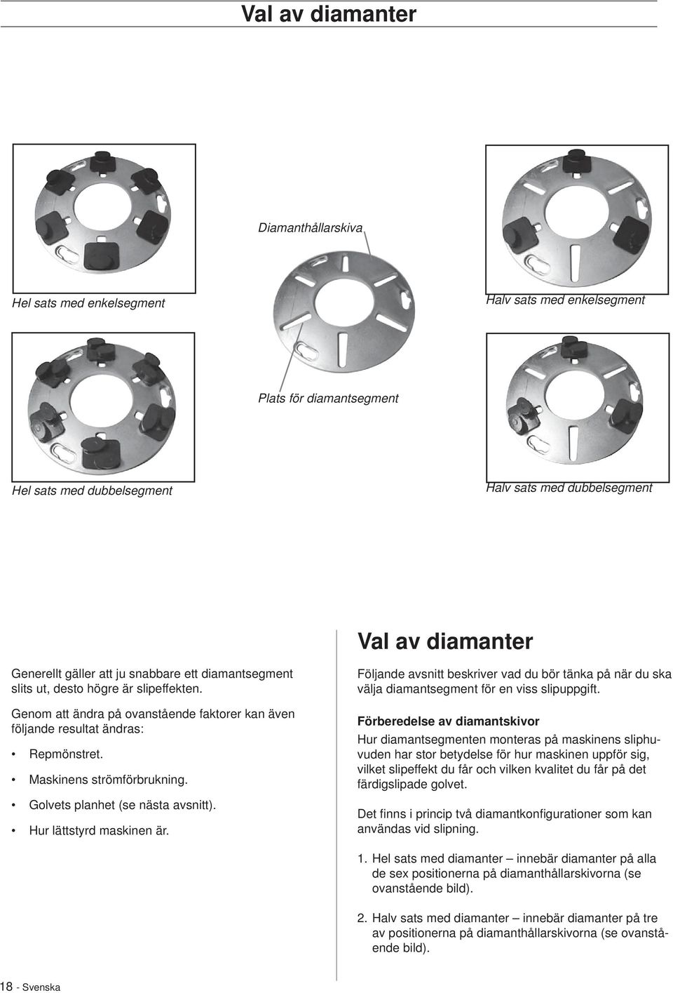 Golvets planhet (se nästa avsnitt). Hur lättstyrd maskinen är. Följande avsnitt beskriver vad du bör tänka på när du ska välja diamantsegment för en viss slipuppgift.