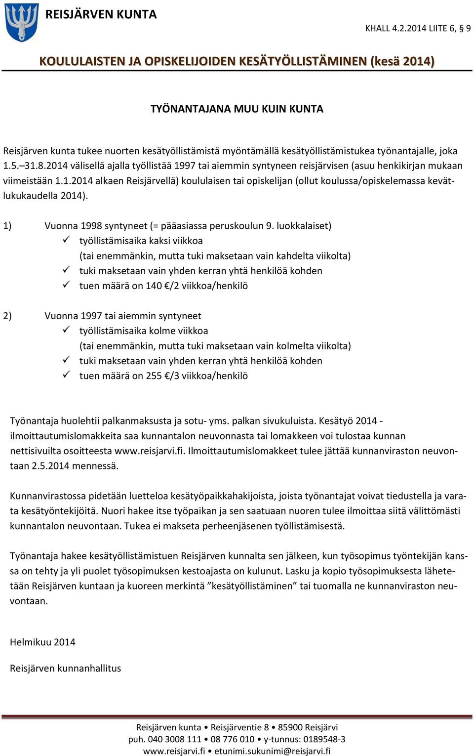 työnantajalle, joka 1.5. 31.8.2014 välisellä ajalla työllistää 1997 tai aiemmin syntyneen reisjärvisen (asuu henkikirjan mukaan viimeistään 1.1.2014 alkaen Reisjärvellä) koululaisen tai opiskelijan (ollut koulussa/opiskelemassa kevätlukukaudella 2014).