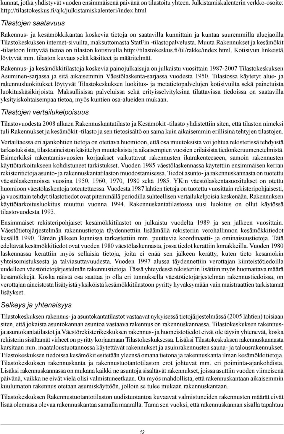 -tilastopalvelusta. Muuta Rakennukset ja kesämökit -tilastoon liittyvää tietoa on tilaston kotisivulla http://tilastokeskus.fi/til/rakke/index.html. Kotisivun linkeistä löytyvät mm.