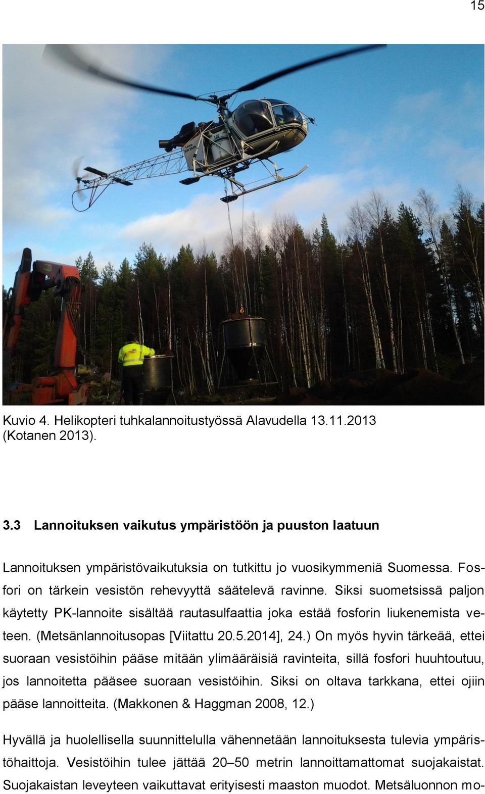 Siksi suometsissä paljon käytetty PK-lannoite sisältää rautasulfaattia joka estää fosforin liukenemista veteen. (Metsänlannoitusopas [Viitattu 20.5.2014], 24.