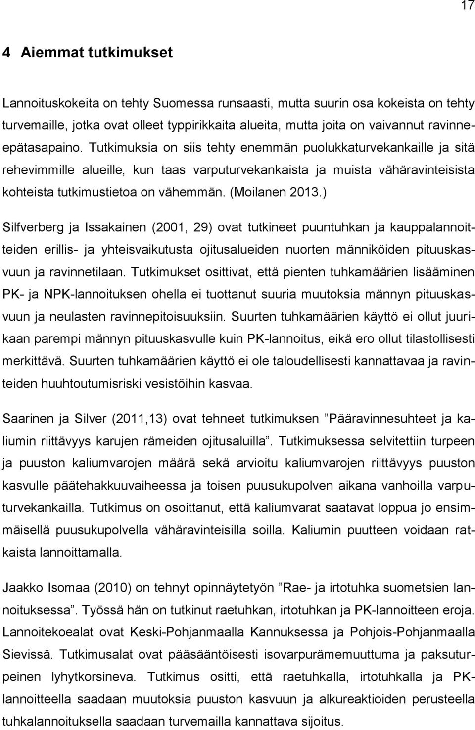 Tutkimuksia on siis tehty enemmän puolukkaturvekankaille ja sitä rehevimmille alueille, kun taas varputurvekankaista ja muista vähäravinteisista kohteista tutkimustietoa on vähemmän. (Moilanen 2013.