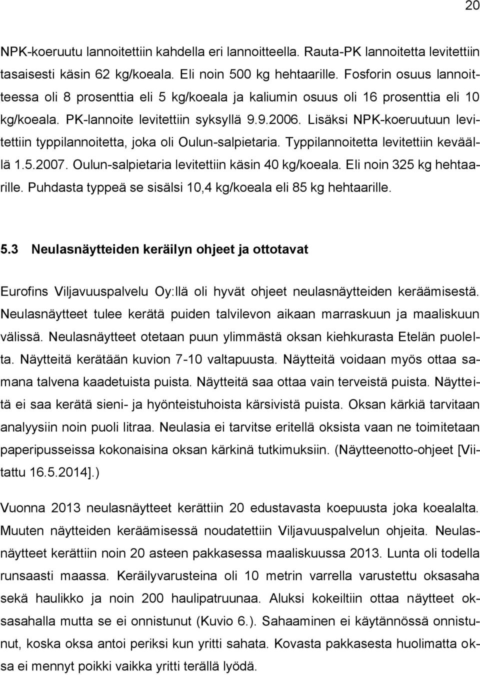 Lisäksi NPK-koeruutuun levitettiin typpilannoitetta, joka oli Oulun-salpietaria. Typpilannoitetta levitettiin keväällä 1.5.2007. Oulun-salpietaria levitettiin käsin 40 kg/koeala.