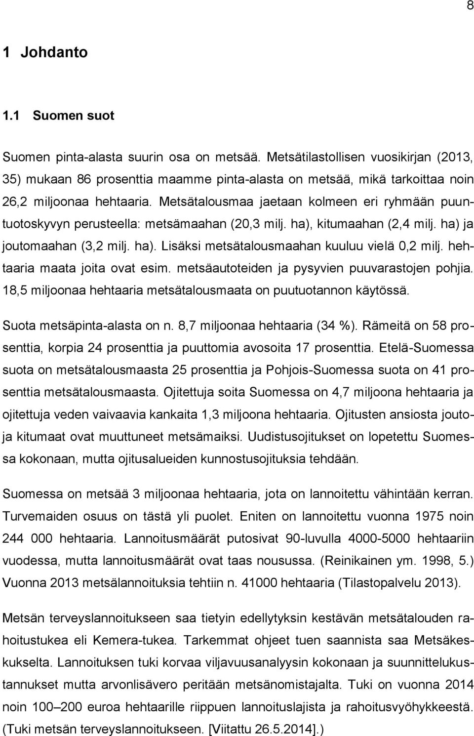 Metsätalousmaa jaetaan kolmeen eri ryhmään puuntuotoskyvyn perusteella: metsämaahan (20,3 milj. ha), kitumaahan (2,4 milj. ha) ja joutomaahan (3,2 milj. ha). Lisäksi metsätalousmaahan kuuluu vielä 0,2 milj.