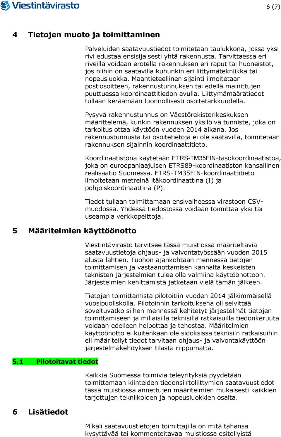 Tarvittaessa eri riveillä voidaan erotella rakennuksen eri raput tai huoneistot, jos niihin on saatavilla kuhunkin eri liittymätekniikka tai nopeusluokka.