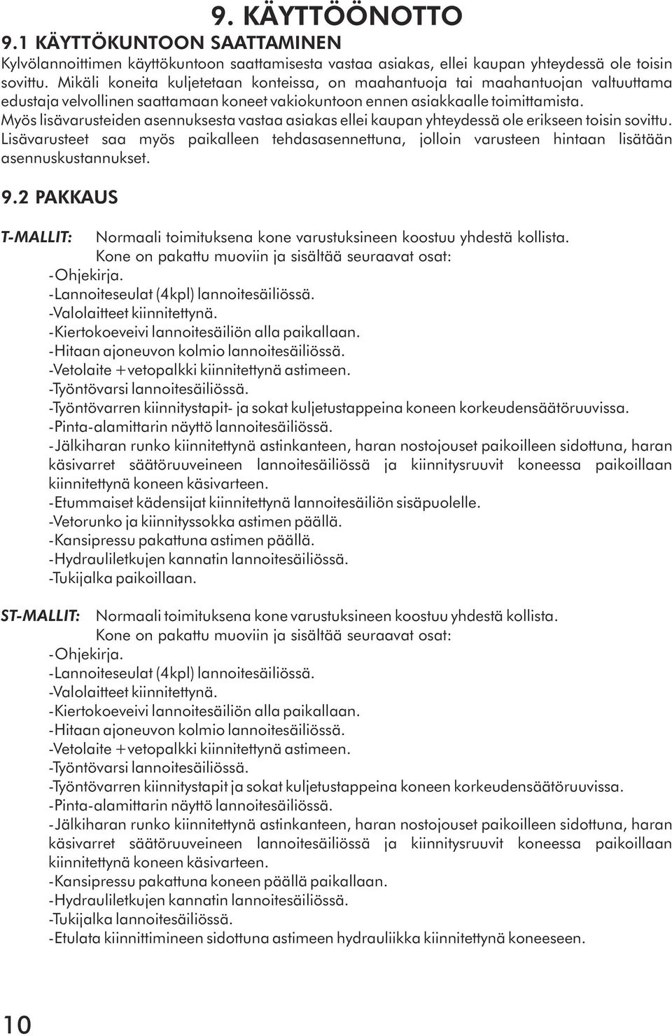 Myös lisävarusteiden asennuksesta vastaa asiakas ellei kaupan yhteydessä ole erikseen toisin sovittu.