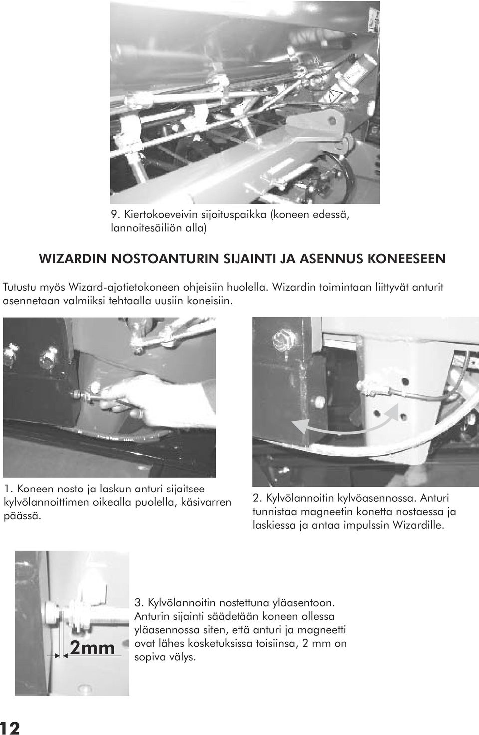 Koneen nosto ja laskun anturi sijaitsee kylvölannoittimen oikealla puolella, käsivarren päässä. 2. Kylvölannoitin kylvöasennossa.