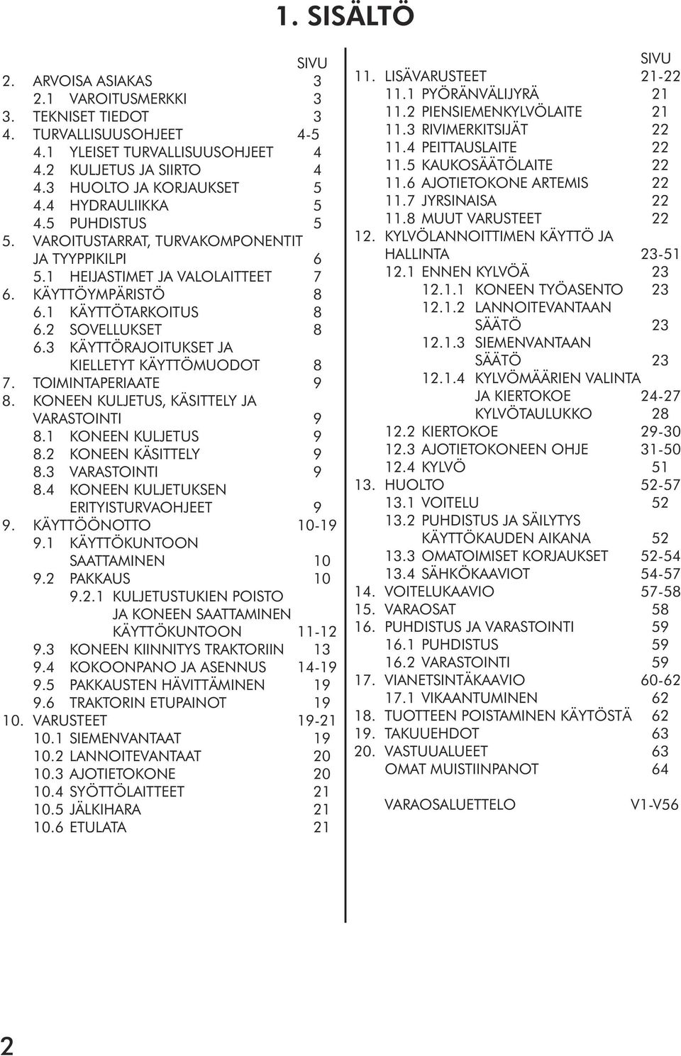 3 KÄYTTÖRAJOITUKSET JA KIELLETYT KÄYTTÖMUODOT 8 7. TOIMINTAPERIAATE 9 8. KONEEN KULJETUS, KÄSITTELY JA VARASTOINTI 9 8.1 KONEEN KULJETUS 9 8.2 KONEEN KÄSITTELY 9 8.3 VARASTOINTI 9 8.