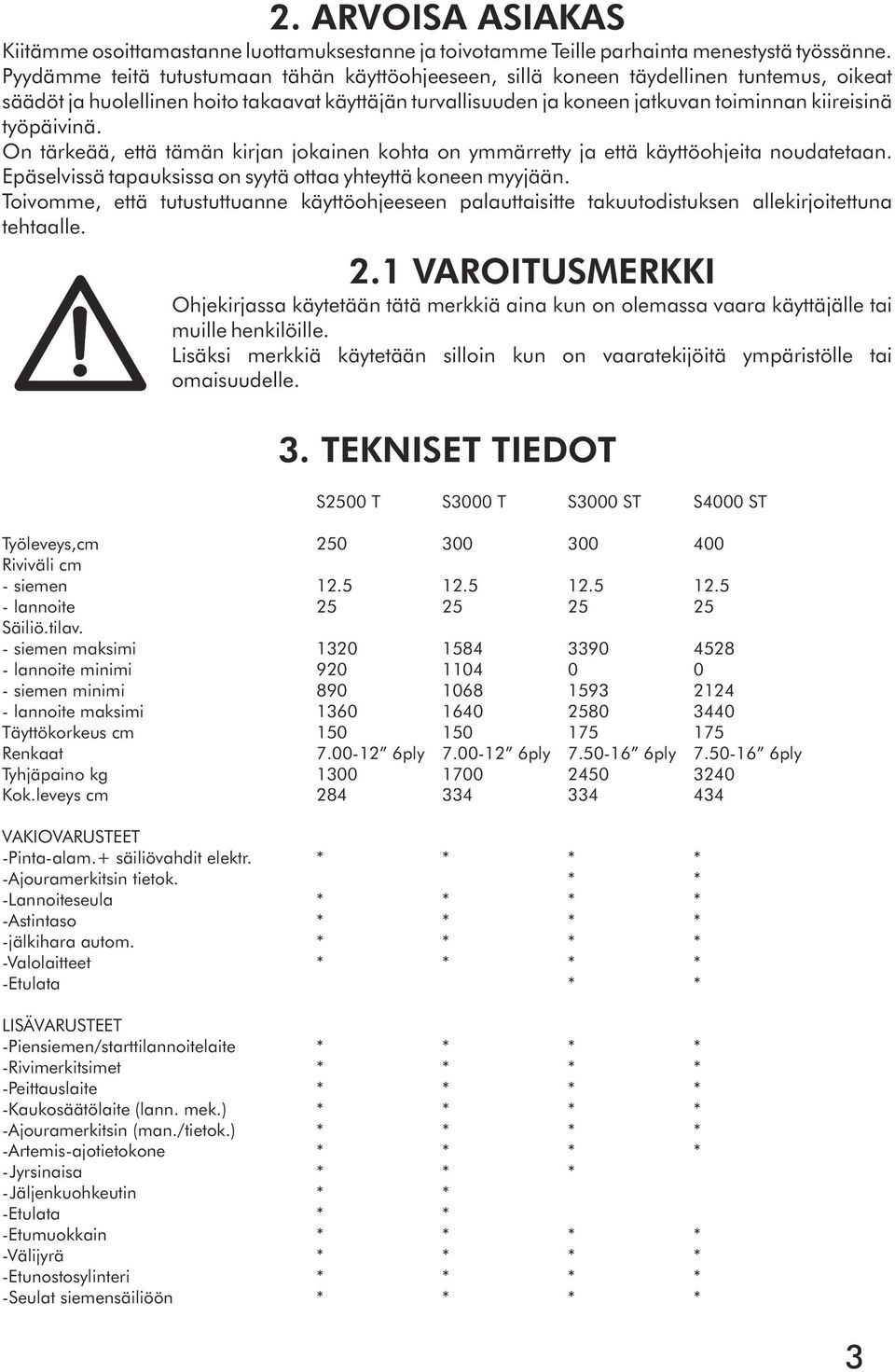 työpäivinä. On tärkeää, että tämän kirjan jokainen kohta on ymmärretty ja että käyttöohjeita noudatetaan. Epäselvissä tapauksissa on syytä ottaa yhteyttä koneen myyjään.