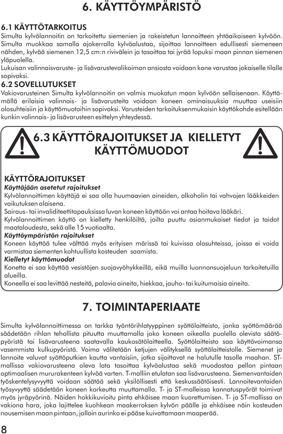 yläpuolella. Lukuisan valinnaisvaruste- ja lisävarustevalikoiman ansiosta voidaan kone varustaa jokaiselle tilalle sopivaksi. 6.