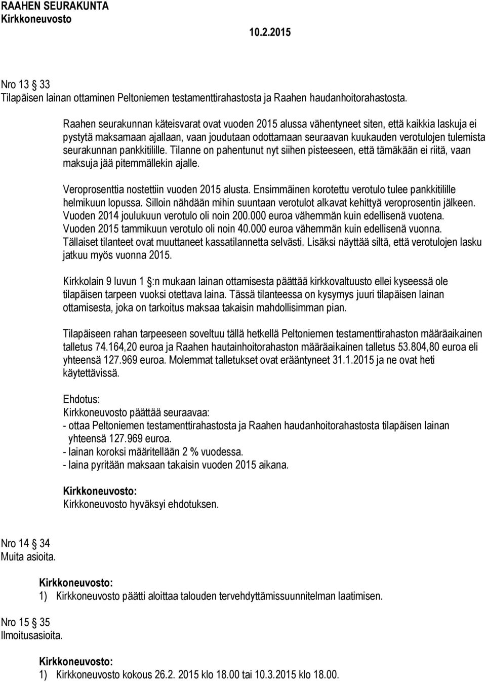 seurakunnan pankkitilille. Tilanne on pahentunut nyt siihen pisteeseen, että tämäkään ei riitä, vaan maksuja jää pitemmällekin ajalle. Veroprosenttia nostettiin vuoden 2015 alusta.