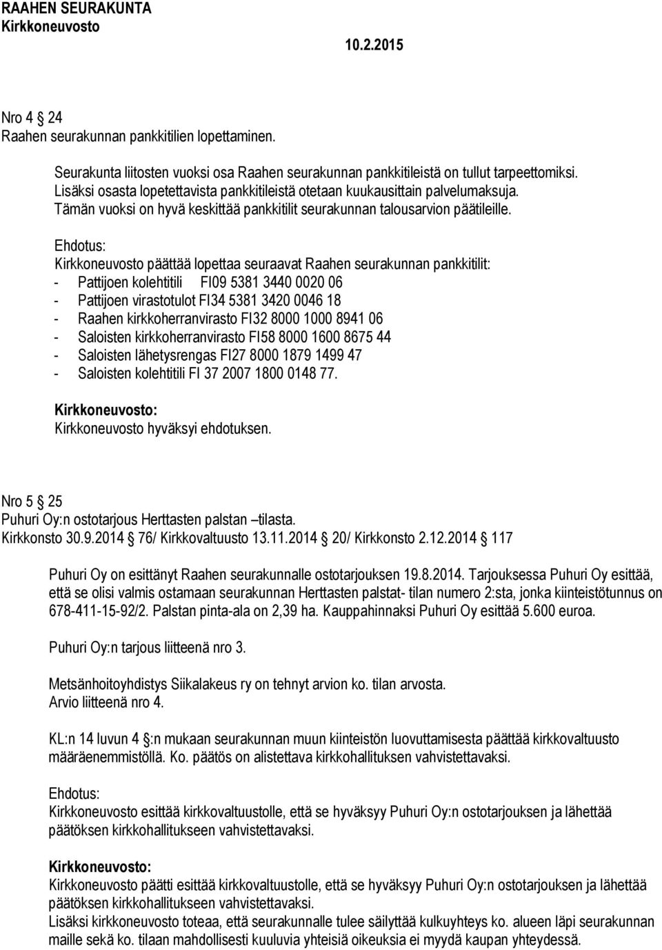 päättää lopettaa seuraavat Raahen seurakunnan pankkitilit: - Pattijoen kolehtitili FI09 5381 3440 0020 06 - Pattijoen virastotulot FI34 5381 3420 0046 18 - Raahen kirkkoherranvirasto FI32 8000 1000