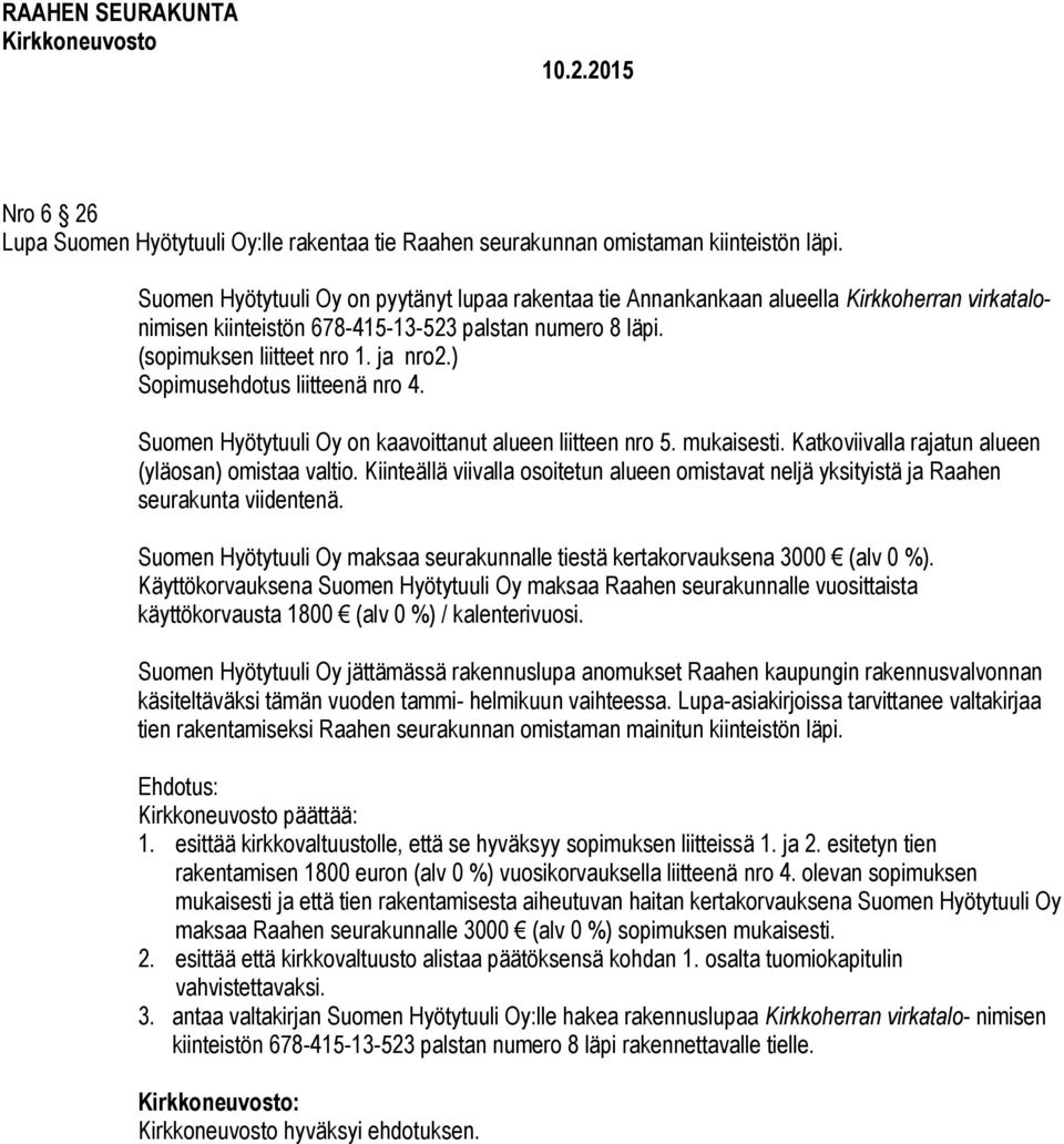 ) Sopimusehdotus liitteenä nro 4. Suomen Hyötytuuli Oy on kaavoittanut alueen liitteen nro 5. mukaisesti. Katkoviivalla rajatun alueen (yläosan) omistaa valtio.