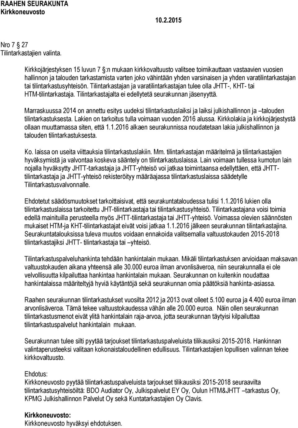 varatilintarkastajan tai tilintarkastusyhteisön. Tilintarkastajan ja varatilintarkastajan tulee olla JHTT-, KHT- tai HTM-tilintarkastaja. Tilintarkastajalta ei edellytetä seurakunnan jäsenyyttä.