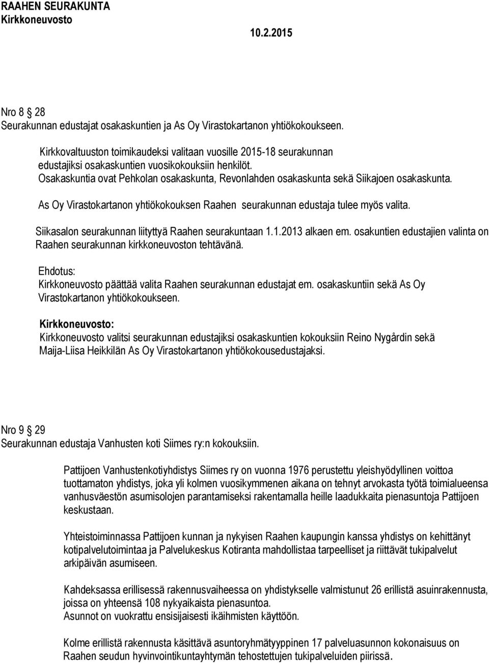 Osakaskuntia ovat Pehkolan osakaskunta, Revonlahden osakaskunta sekä Siikajoen osakaskunta. As Oy Virastokartanon yhtiökokouksen Raahen seurakunnan edustaja tulee myös valita.