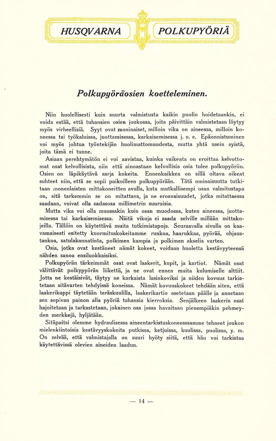 Syyt ovat moninaiset, milloin vika on aineessa, milloin koneessa tai työkaluissa, juottamisessa, karkaisemisessa j. n. e.