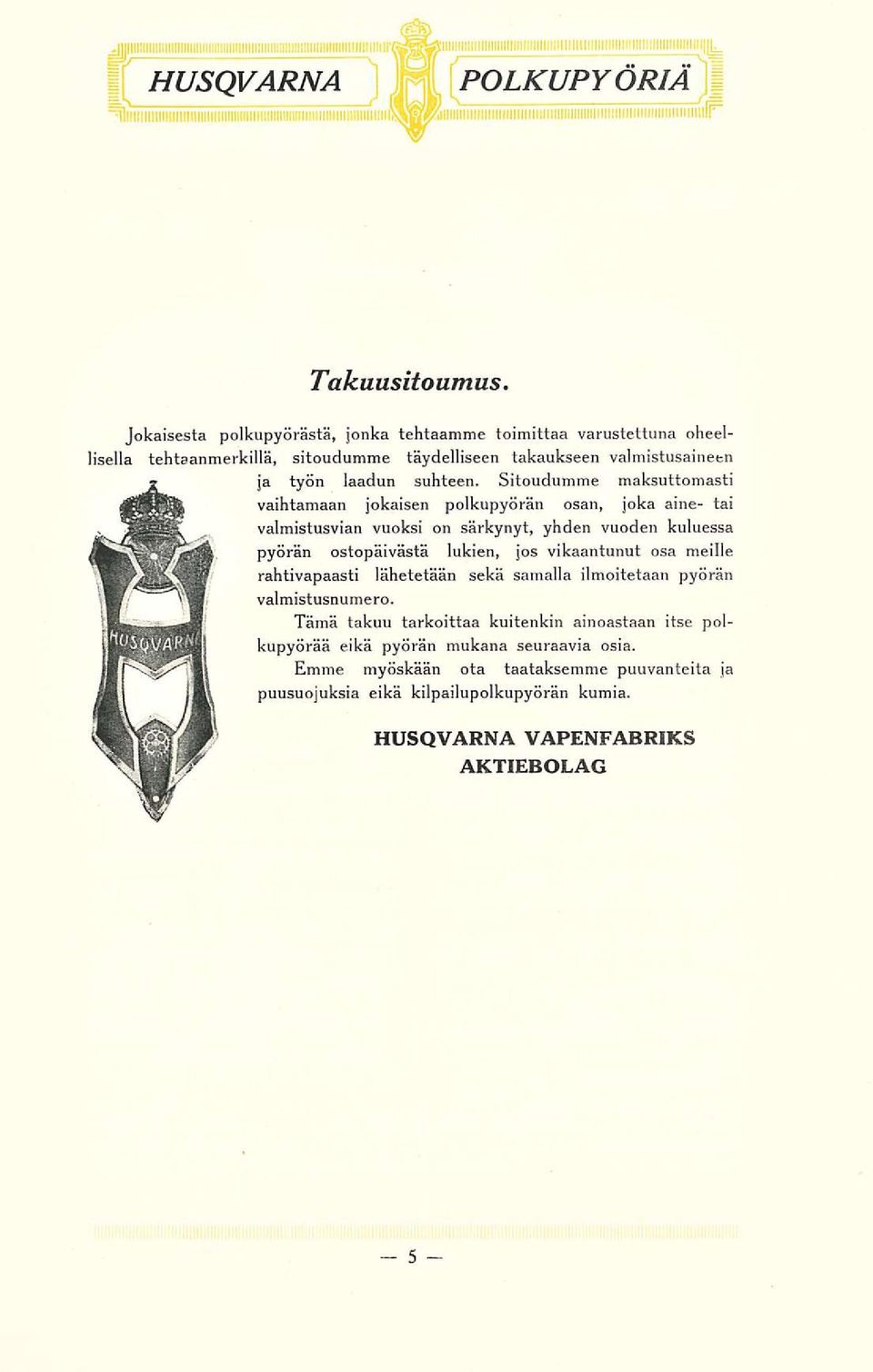 Sitoudumme maksuttomasti vaihtamaan jokaisen polkupyörän osan, joka aine- tai valmistusvian vuoksi on särkynyt, yhden vuoden kuluessa pyörän ostopäivästä lukien, jos