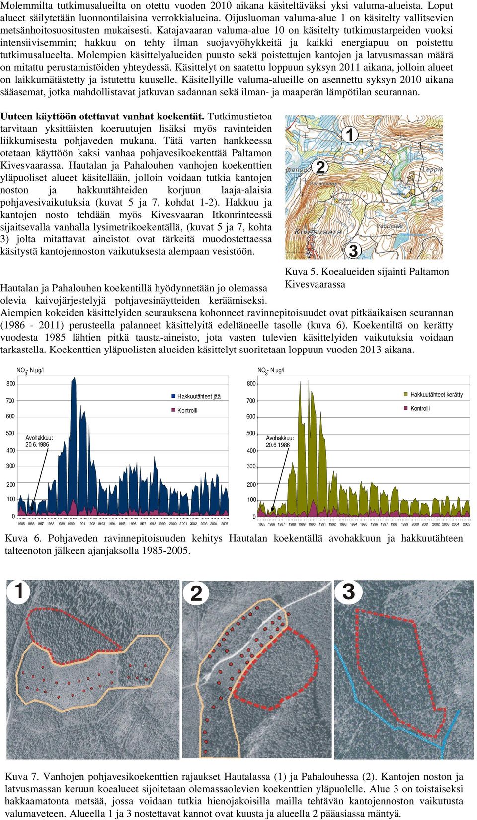 Loput alueet säilytetään luonnontilaisina verrokkialueina. Oijusluoman valuma-alue 1 on käsitelty vallitsevien metsänhoitosuositusten mukaisesti.