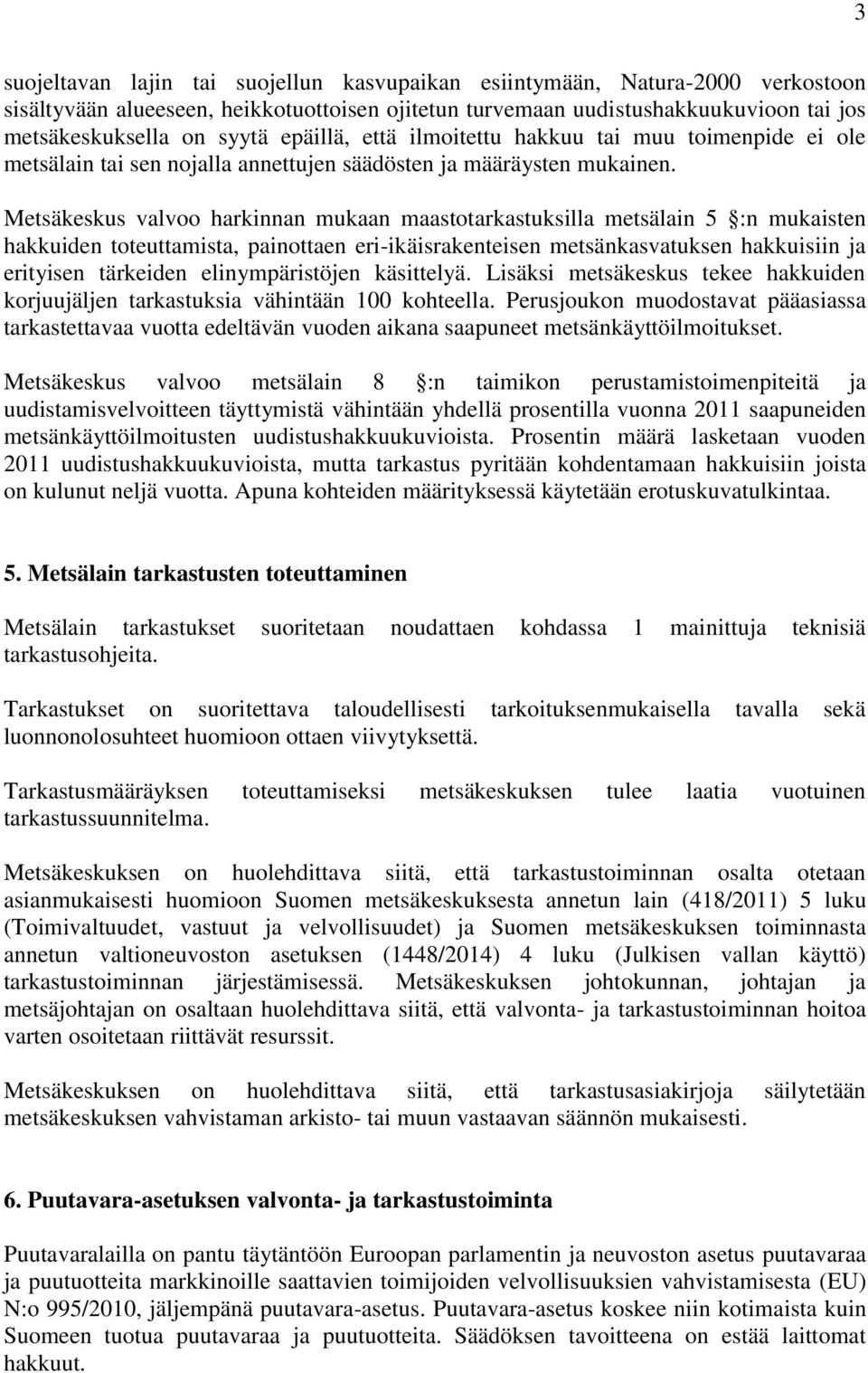 Metsäkeskus valvoo harkinnan mukaan maastotarkastuksilla metsälain 5 :n mukaisten hakkuiden toteuttamista, painottaen eri-ikäisrakenteisen metsänkasvatuksen hakkuisiin ja erityisen tärkeiden