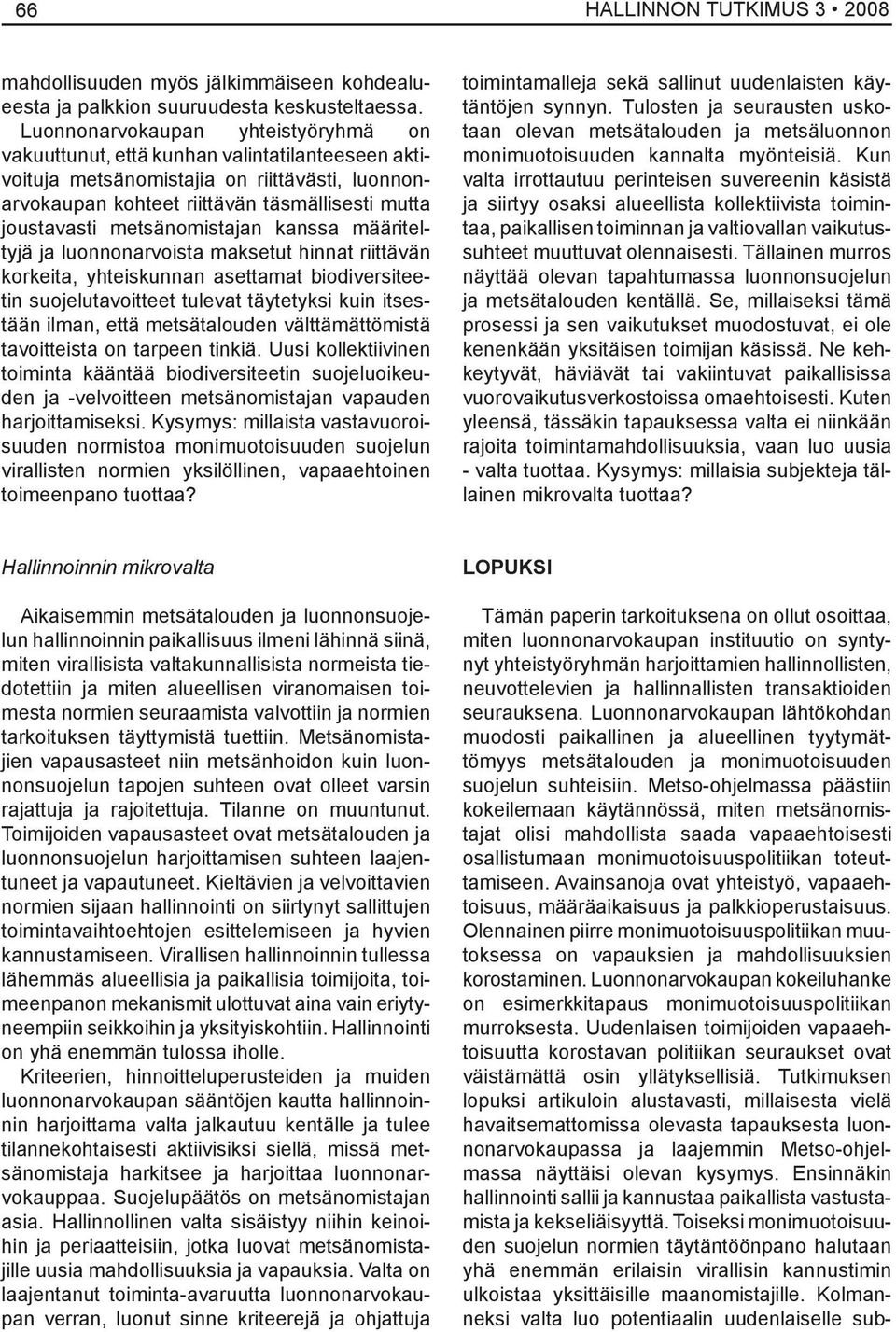 metsänomistajan kanssa määriteltyjä ja luonnonarvoista maksetut hinnat riittävän korkeita, yhteiskunnan asettamat biodiversiteetin suojelutavoitteet tulevat täytetyksi kuin itsestään ilman, että