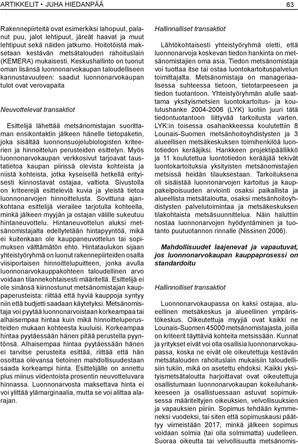 Keskushallinto on tuonut oman lisänsä luonnonarvokaupan taloudelliseen kannustavuuteen: saadut luonnonarvokaupan tulot ovat verovapaita Neuvottelevat transaktiot Esittelijä lähettää metsänomistajan