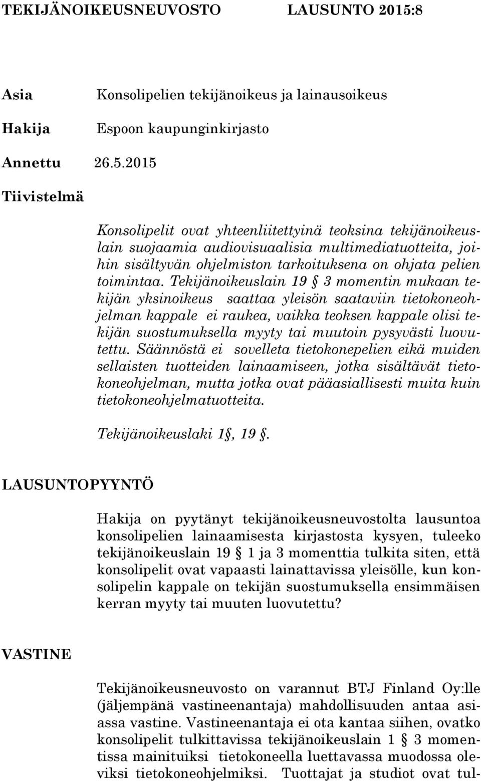 2015 Tiivistelmä Konsolipelit ovat yhteenliitettyinä teoksina tekijänoikeuslain suojaamia audiovisuaalisia multimediatuotteita, joihin sisältyvän ohjelmiston tarkoituksena on ohjata pelien toimintaa.