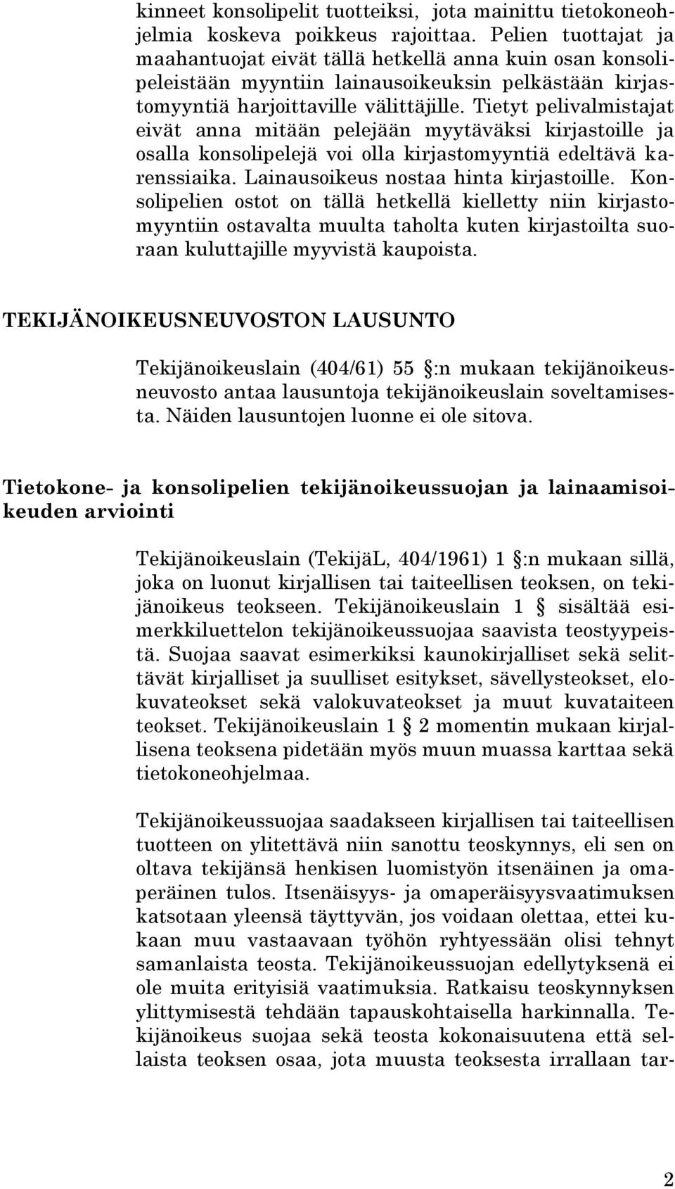 Tietyt pelivalmistajat eivät anna mitään pelejään myytäväksi kirjastoille ja osalla konsolipelejä voi olla kirjastomyyntiä edeltävä karenssiaika. Lainausoikeus nostaa hinta kirjastoille.