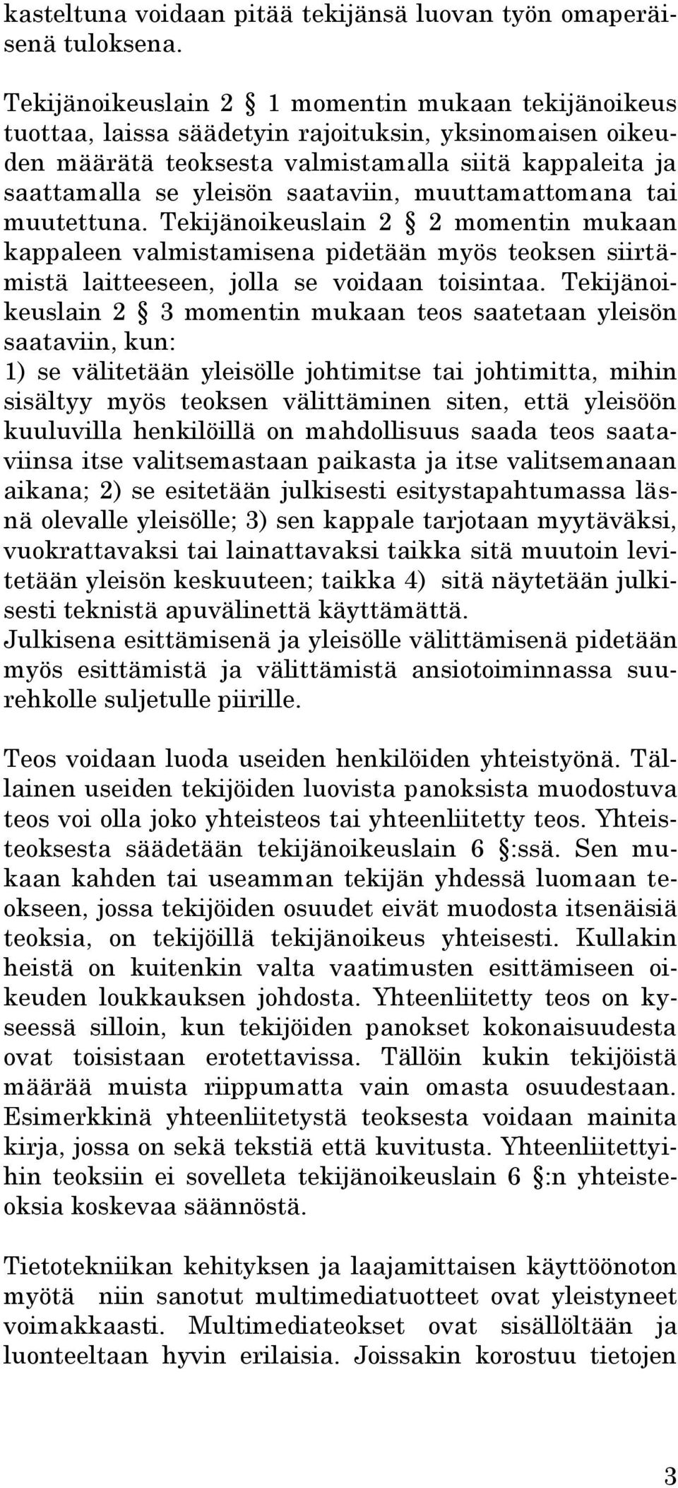 muuttamattomana tai muutettuna. Tekijänoikeuslain 2 2 momentin mukaan kappaleen valmistamisena pidetään myös teoksen siirtämistä laitteeseen, jolla se voidaan toisintaa.