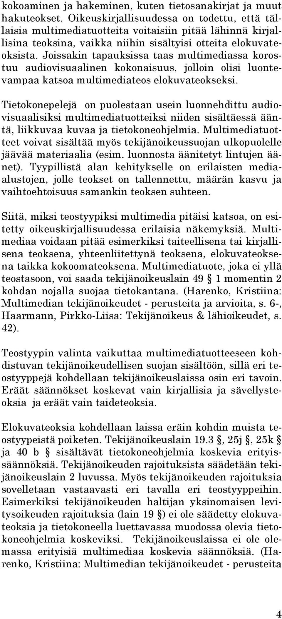 Joissakin tapauksissa taas multimediassa korostuu audiovisuaalinen kokonaisuus, jolloin olisi luontevampaa katsoa multimediateos elokuvateokseksi.