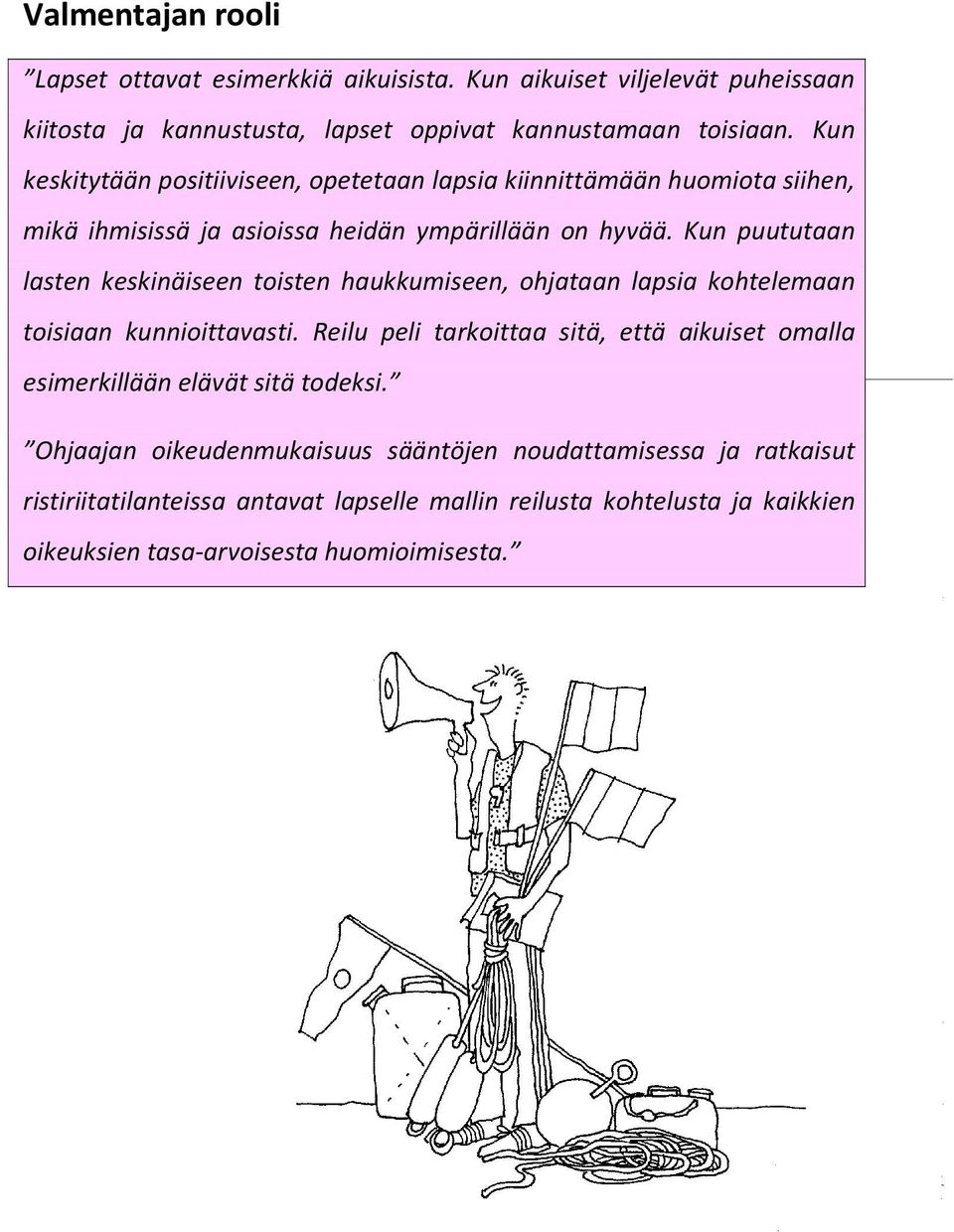 Kun puututaan lasten keskinäiseen toisten haukkumiseen, ohjataan lapsia kohtelemaan toisiaan kunnioittavasti.