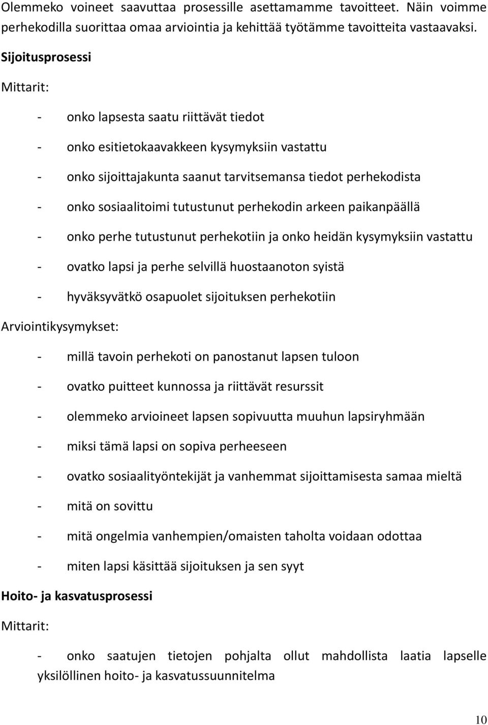 tutustunut perhekodin arkeen paikanpäällä - onko perhe tutustunut perhekotiin ja onko heidän kysymyksiin vastattu - ovatko lapsi ja perhe selvillä huostaanoton syistä - hyväksyvätkö osapuolet