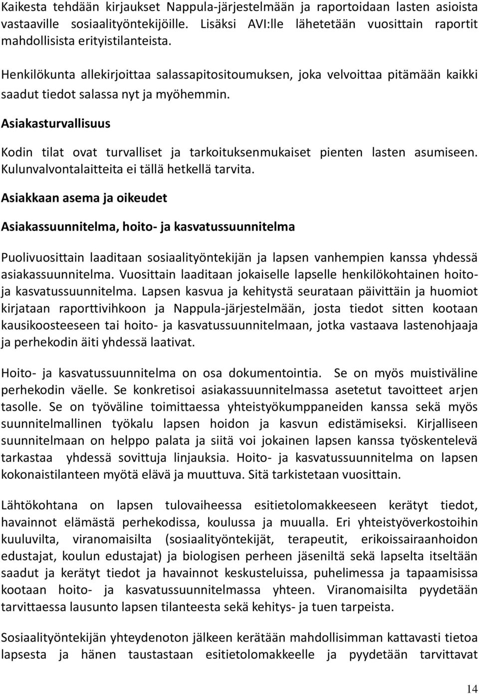 Asiakasturvallisuus Kodin tilat ovat turvalliset ja tarkoituksenmukaiset pienten lasten asumiseen. Kulunvalvontalaitteita ei tällä hetkellä tarvita.