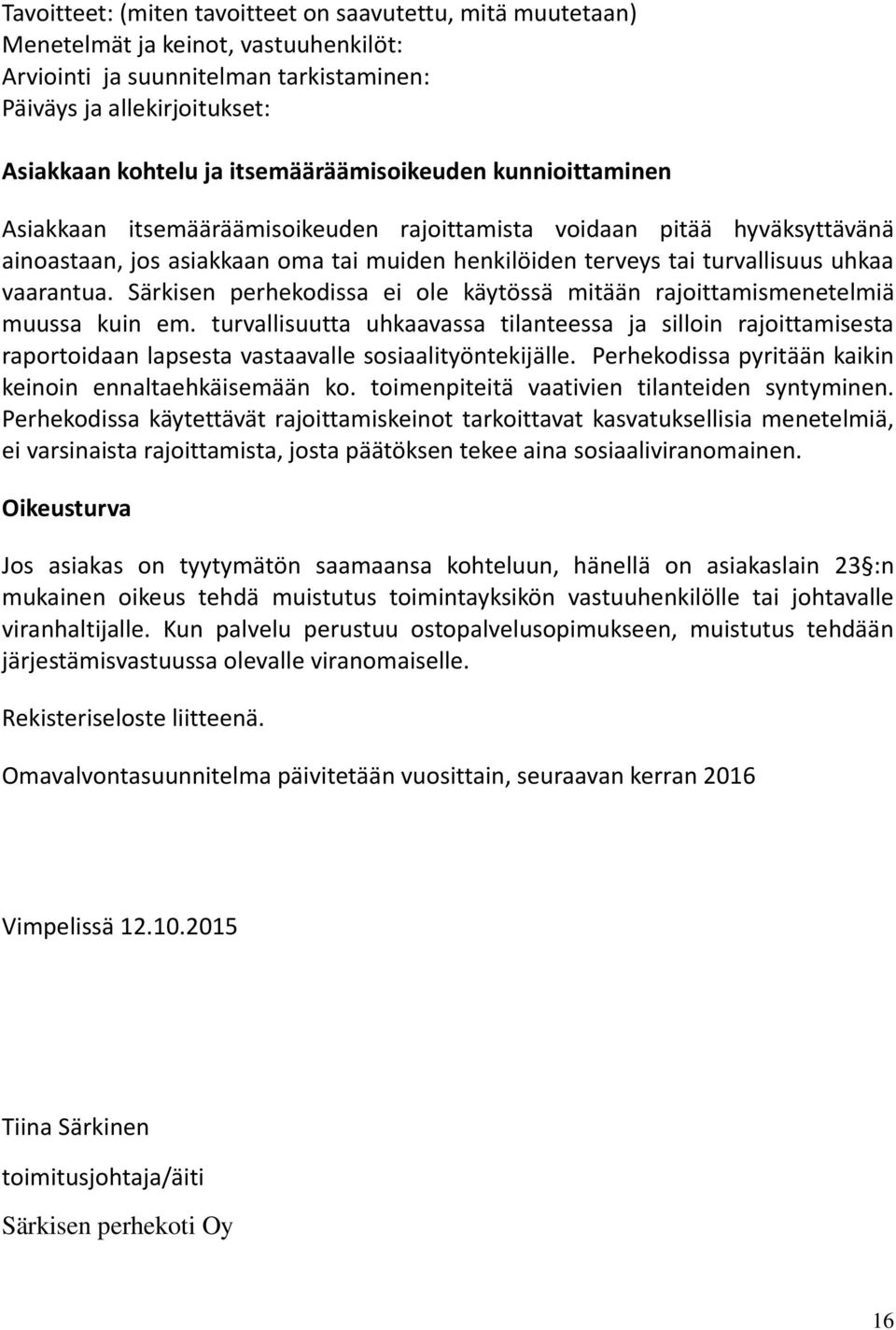 vaarantua. Särkisen perhekodissa ei ole käytössä mitään rajoittamismenetelmiä muussa kuin em.