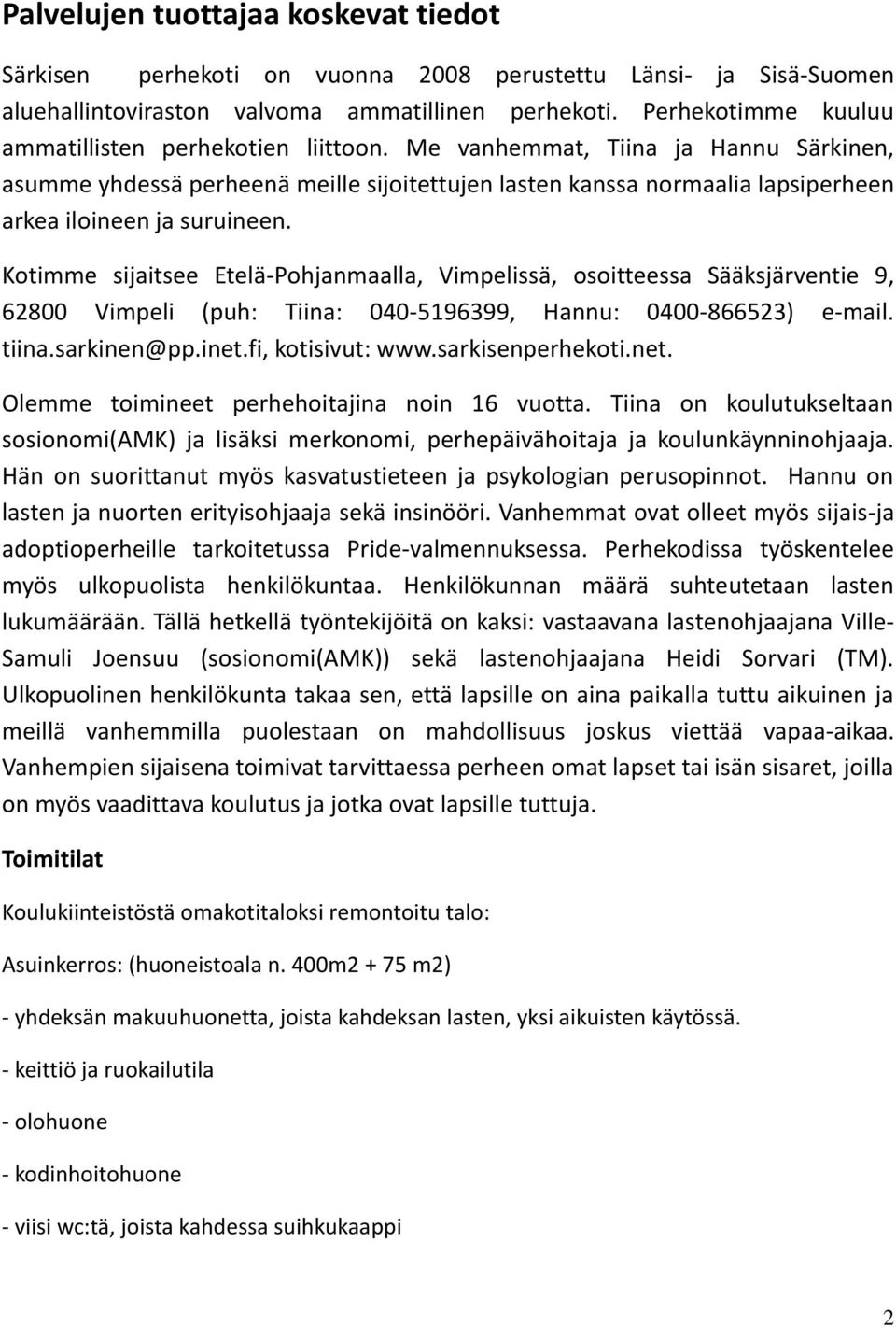 Me vanhemmat, Tiina ja Hannu Särkinen, asumme yhdessä perheenä meille sijoitettujen lasten kanssa normaalia lapsiperheen arkea iloineen ja suruineen.