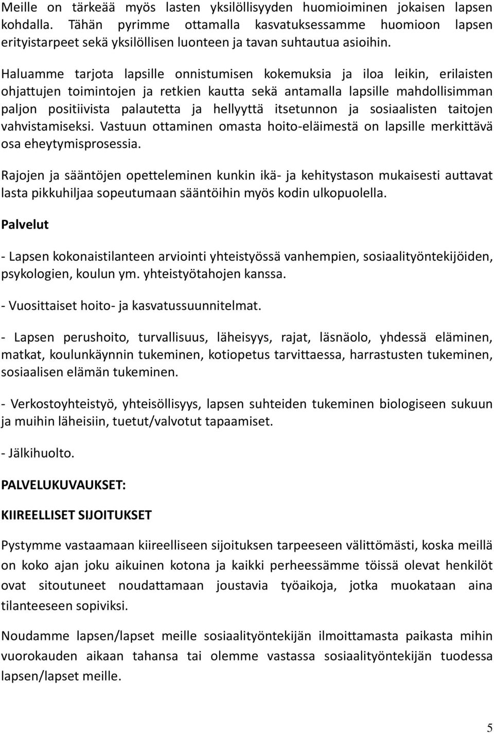 Haluamme tarjota lapsille onnistumisen kokemuksia ja iloa leikin, erilaisten ohjattujen toimintojen ja retkien kautta sekä antamalla lapsille mahdollisimman paljon positiivista palautetta ja