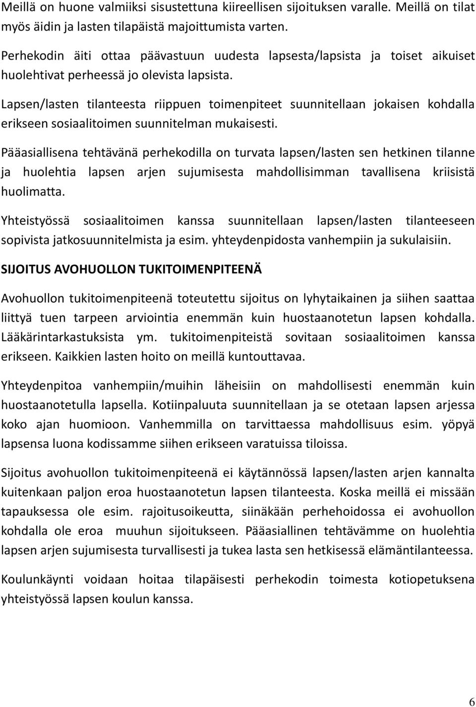 Lapsen/lasten tilanteesta riippuen toimenpiteet suunnitellaan jokaisen kohdalla erikseen sosiaalitoimen suunnitelman mukaisesti.