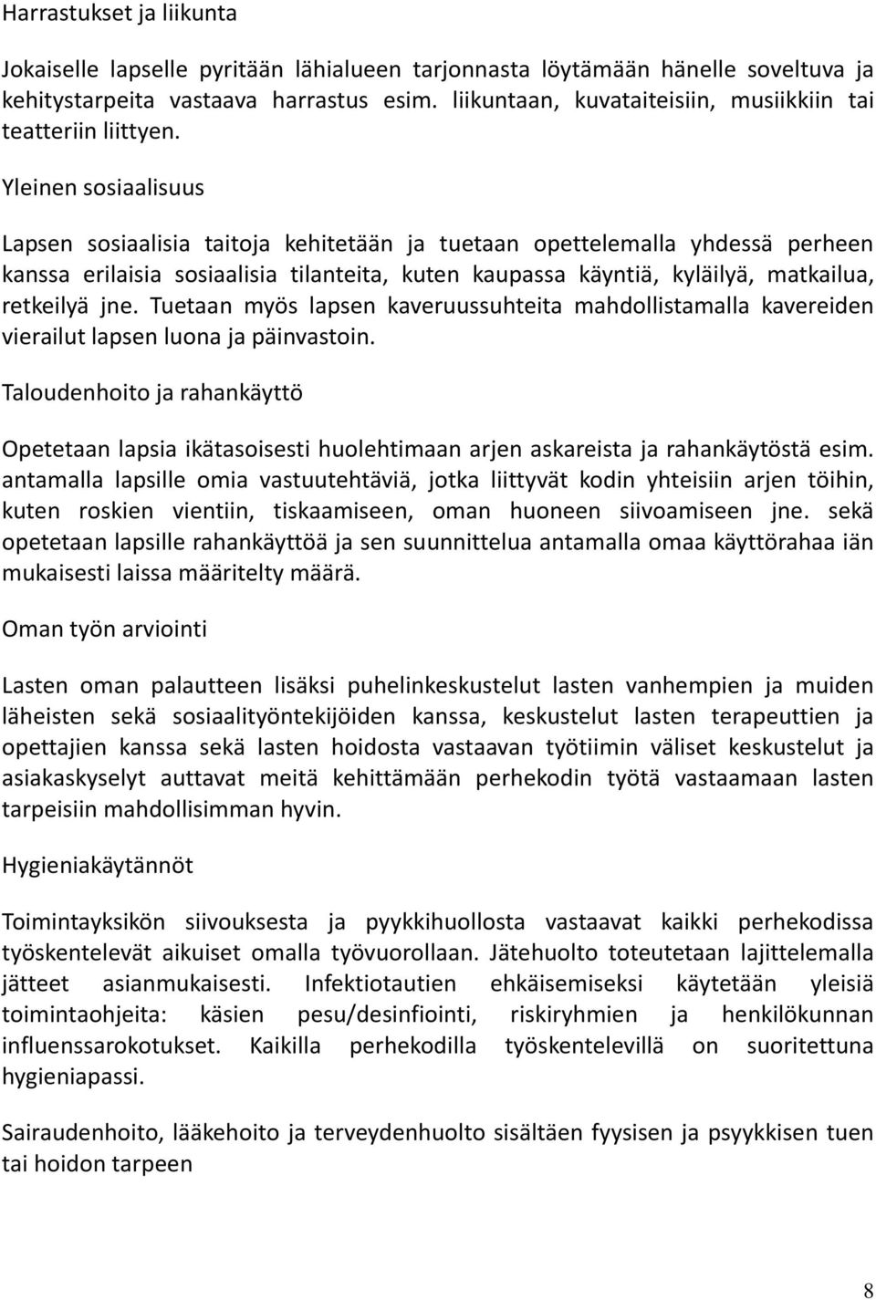 Yleinen sosiaalisuus Lapsen sosiaalisia taitoja kehitetään ja tuetaan opettelemalla yhdessä perheen kanssa erilaisia sosiaalisia tilanteita, kuten kaupassa käyntiä, kyläilyä, matkailua, retkeilyä jne.