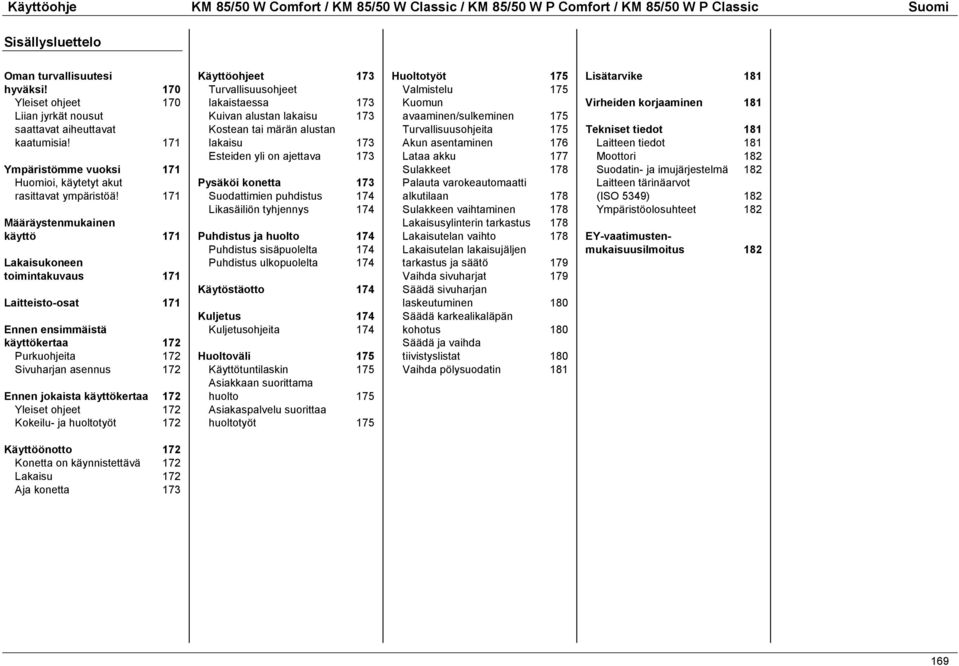 Yleiset ohjeet 172 Kokeilu- ja huoltotyöt 172 Käyttöohjeet 173 Turvallisuusohjeet lakaistaessa 173 Kuivan alustan lakaisu 173 Kostean tai märän alustan lakaisu 173 Esteiden yli on ajettava 173