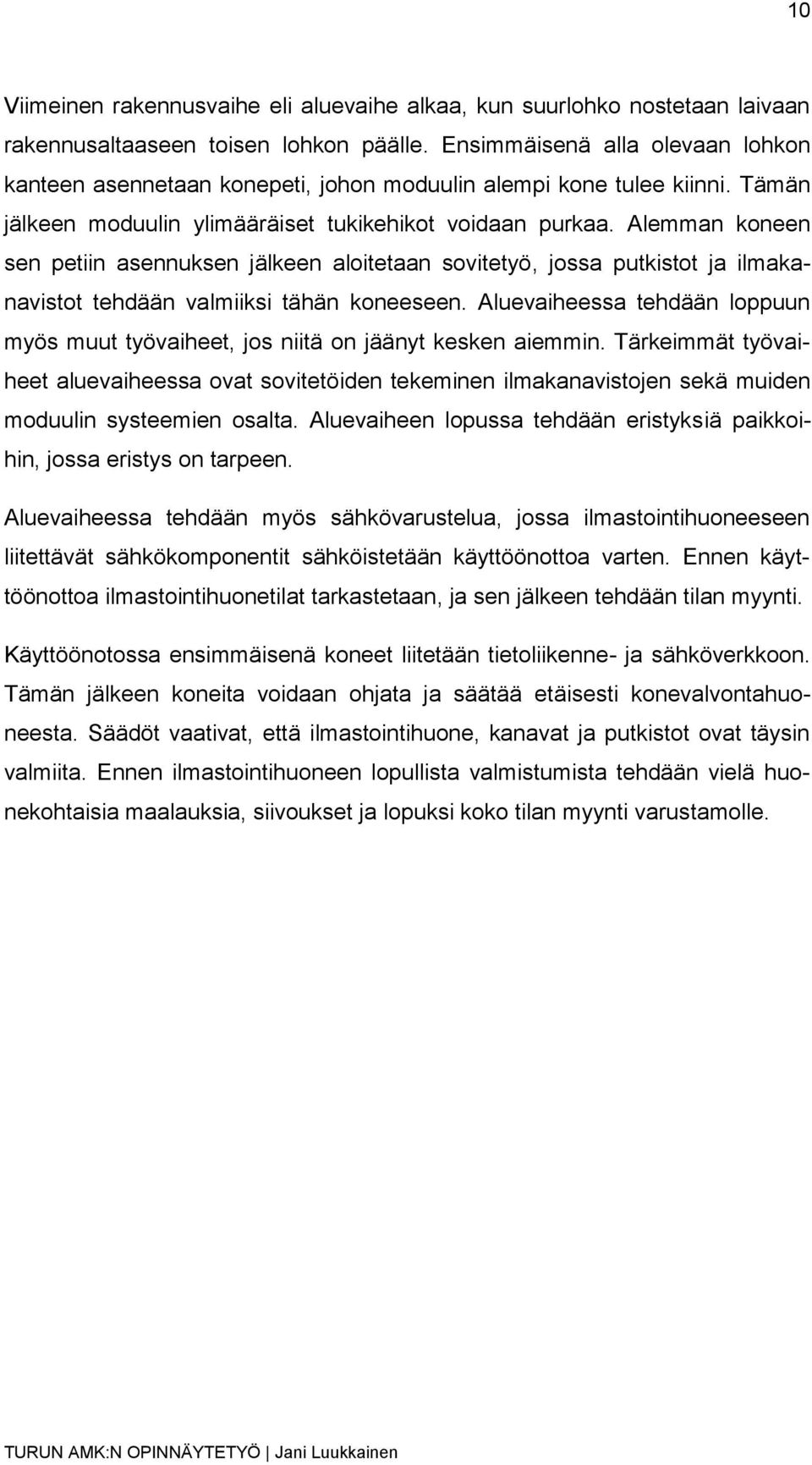 Alemman koneen sen petiin asennuksen jälkeen aloitetaan sovitetyö, jossa putkistot ja ilmakanavistot tehdään valmiiksi tähän koneeseen.