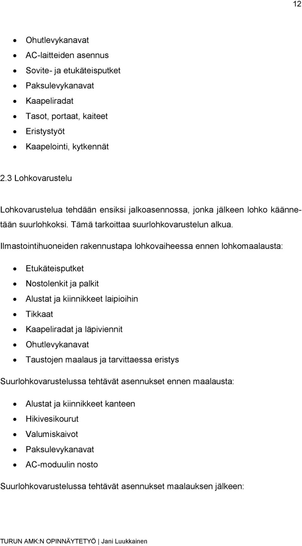 Ilmastointihuoneiden rakennustapa lohkovaiheessa ennen lohkomaalausta: Etukäteisputket Nostolenkit ja palkit Alustat ja kiinnikkeet laipioihin Tikkaat Kaapeliradat ja läpiviennit