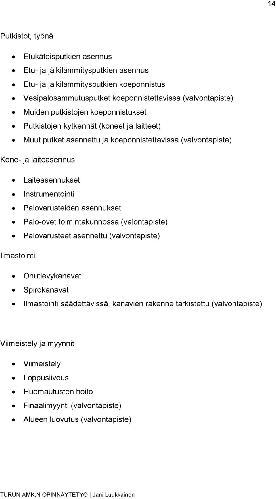 Laiteasennukset Instrumentointi Palovarusteiden asennukset Palo-ovet toimintakunnossa (valontapiste) Palovarusteet asennettu (valvontapiste) Ilmastointi Ohutlevykanavat Spirokanavat