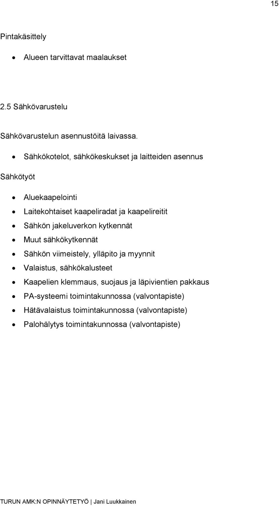 jakeluverkon kytkennät Muut sähkökytkennät Sähkön viimeistely, ylläpito ja myynnit Valaistus, sähkökalusteet Kaapelien klemmaus,